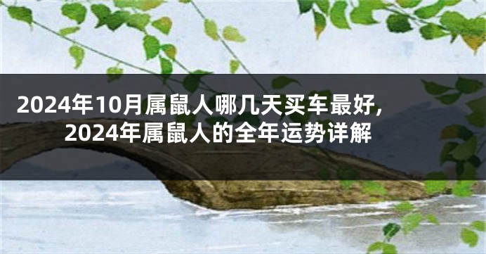 2024年10月属鼠人哪几天买车最好,2024年属鼠人的全年运势详解