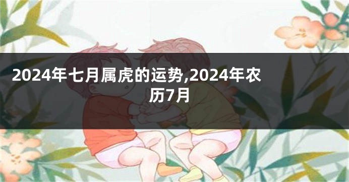 2024年七月属虎的运势,2024年农历7月