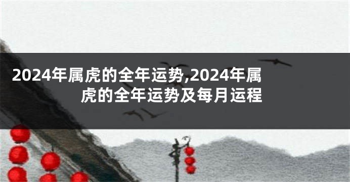 2024年属虎的全年运势,2024年属虎的全年运势及每月运程