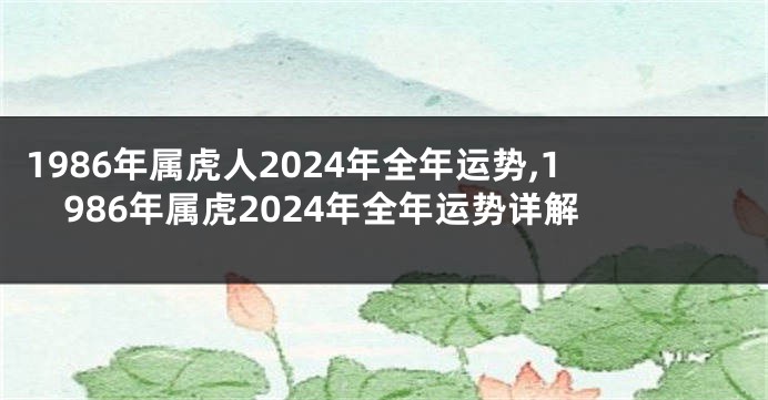 1986年属虎人2024年全年运势,1986年属虎2024年全年运势详解