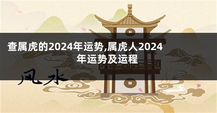 查属虎的2024年运势,属虎人2024年运势及运程