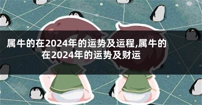 属牛的在2024年的运势及运程,属牛的在2024年的运势及财运