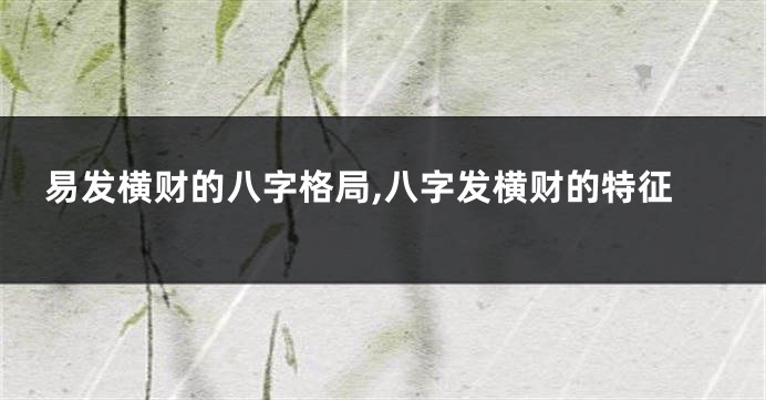 易发横财的八字格局,八字发横财的特征