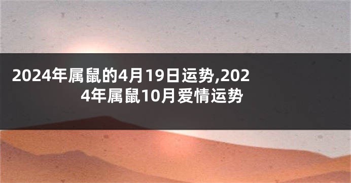 2024年属鼠的4月19日运势,2024年属鼠10月爱情运势