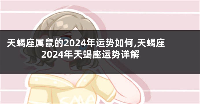 天蝎座属鼠的2024年运势如何,天蝎座2024年天蝎座运势详解