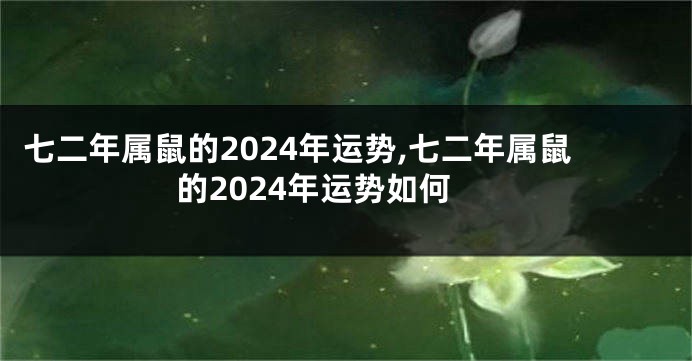 七二年属鼠的2024年运势,七二年属鼠的2024年运势如何