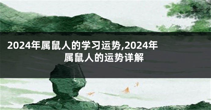 2024年属鼠人的学习运势,2024年属鼠人的运势详解