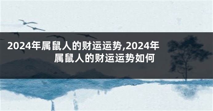 2024年属鼠人的财运运势,2024年属鼠人的财运运势如何