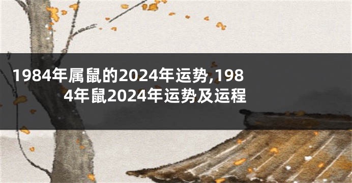 1984年属鼠的2024年运势,1984年鼠2024年运势及运程