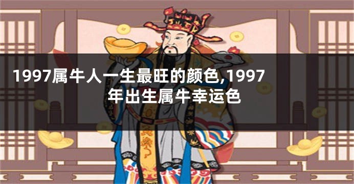 1997属牛人一生最旺的颜色,1997年出生属牛幸运色