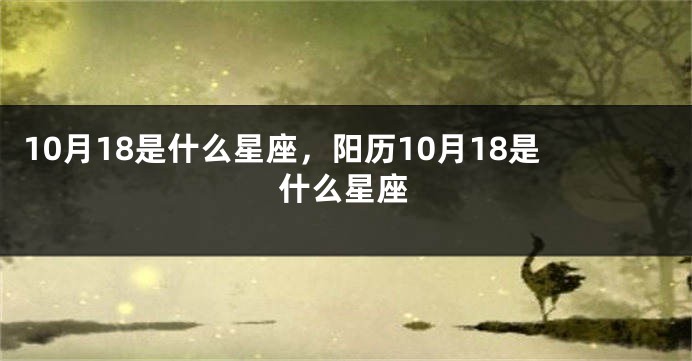 10月18是什么星座，阳历10月18是什么星座