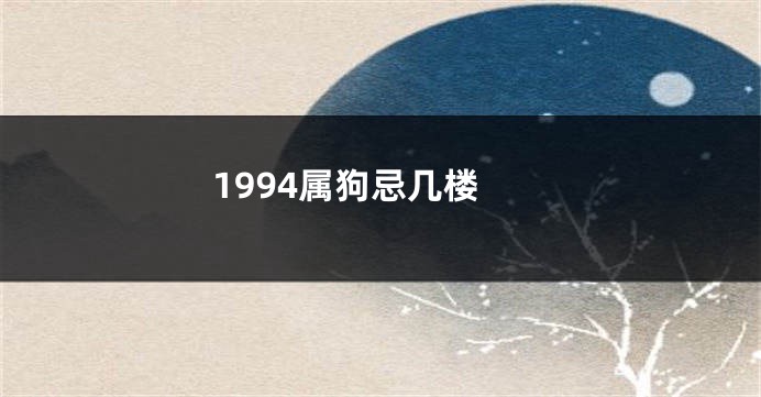 1994属狗忌几楼