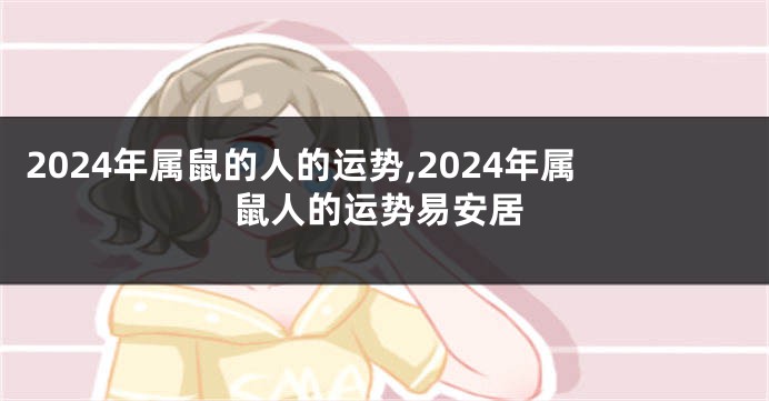 2024年属鼠的人的运势,2024年属鼠人的运势易安居