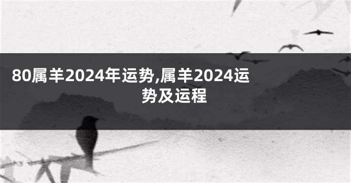 80属羊2024年运势,属羊2024运势及运程