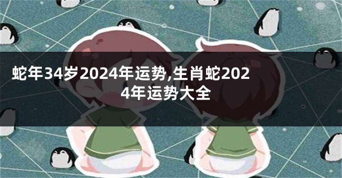 蛇年34岁2024年运势,生肖蛇2024年运势大全