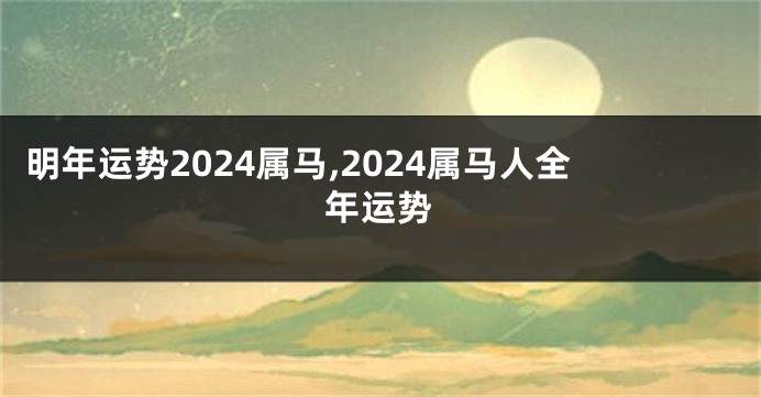 明年运势2024属马,2024属马人全年运势