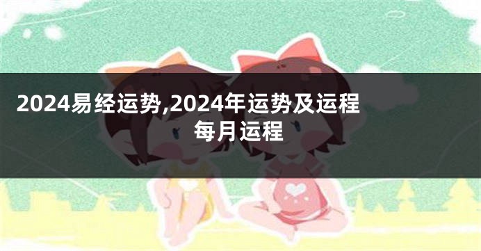 2024易经运势,2024年运势及运程每月运程