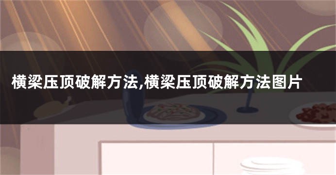 横梁压顶破解方法,横梁压顶破解方法图片