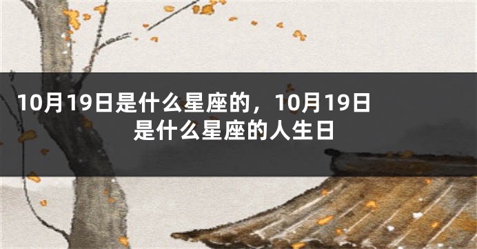 10月19日是什么星座的，10月19日是什么星座的人生日